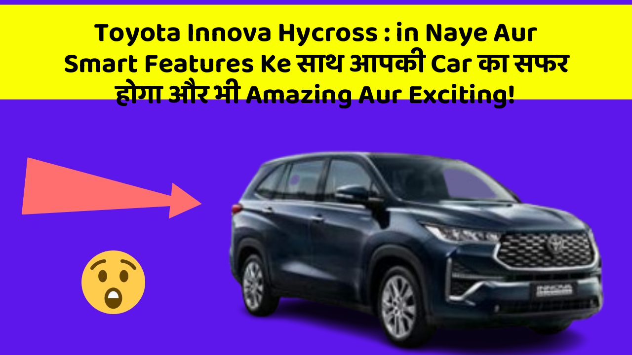 Toyota Innova Hycross : in Naye Aur Smart Features Ke साथ आपकी Car का सफर होगा और भी Amazing Aur Exciting!