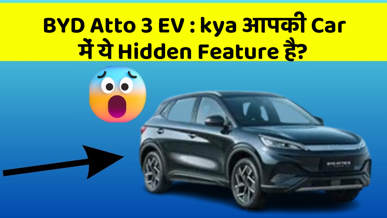 BYD Atto 3 EV: kya आपकी Car में ये Hidden Feature है?