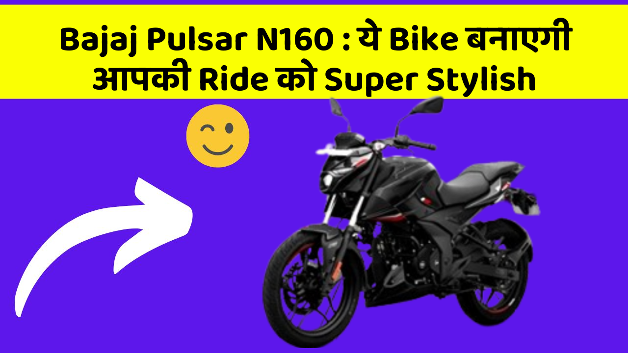 Bajaj Pulsar N160: ये Bike बनाएगी आपकी Ride को Super Stylish