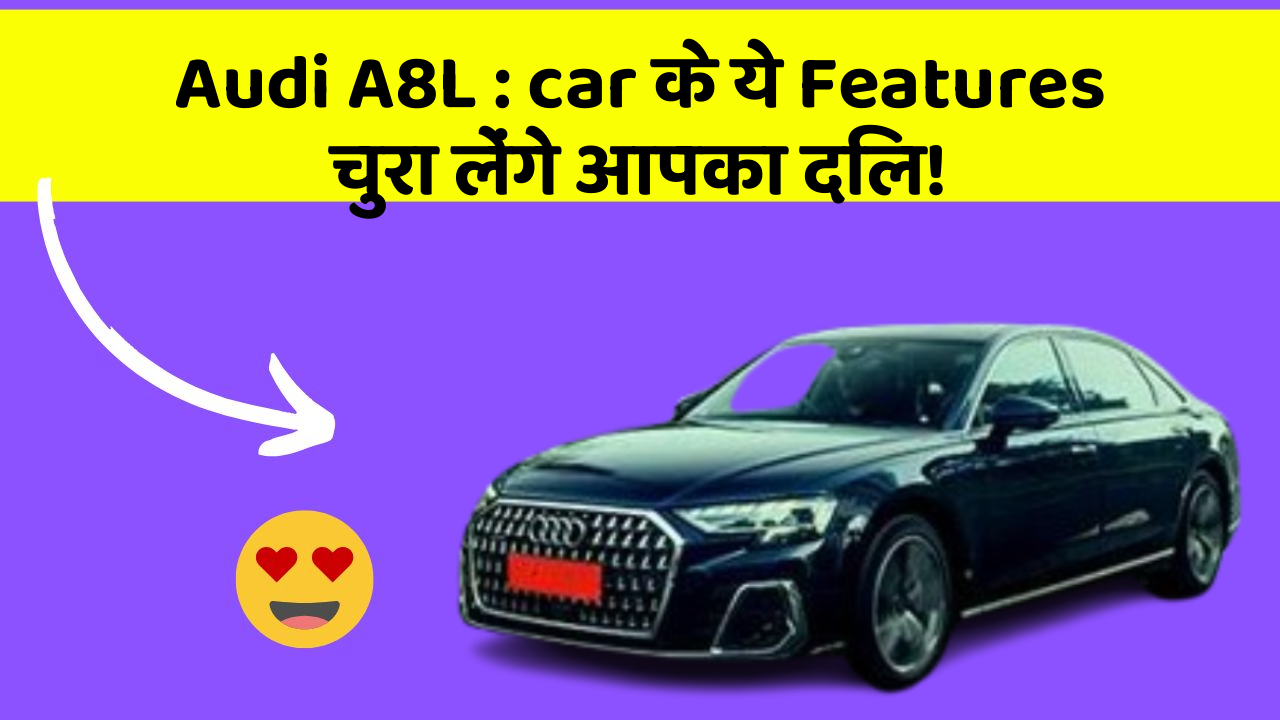 Audi A8L: car के ये Features चुरा लेंगे आपका दिल!