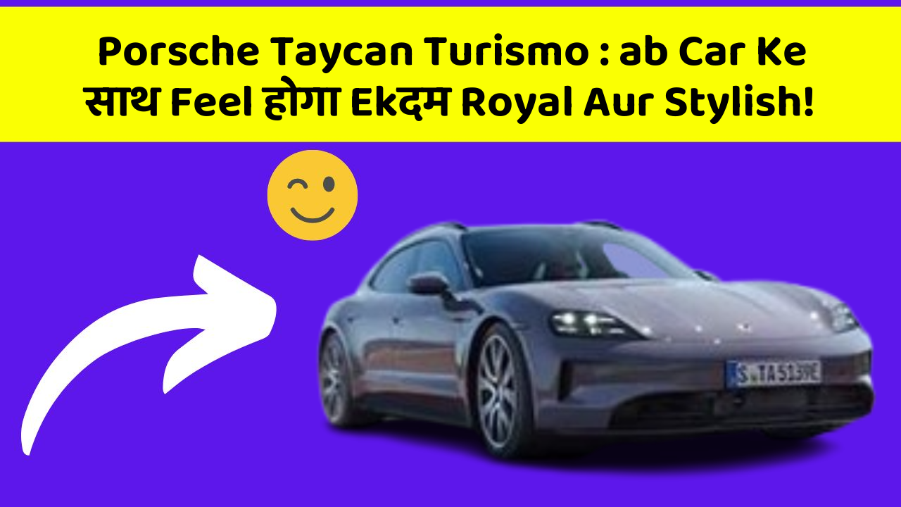 Porsche Taycan Turismo: ab Car Ke साथ Feel होगा Ekदम Royal Aur Stylish!