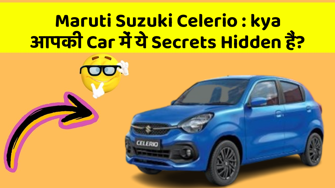 Maruti Suzuki Celerio: kya आपकी Car में ये Secrets Hidden हैं?