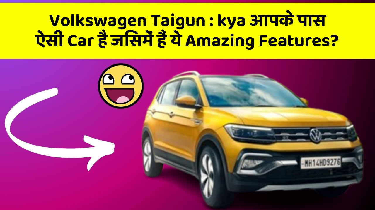 Volkswagen Taigun: kya आपके पास ऐसी Car है जिसमें हैं ये Amazing Features?