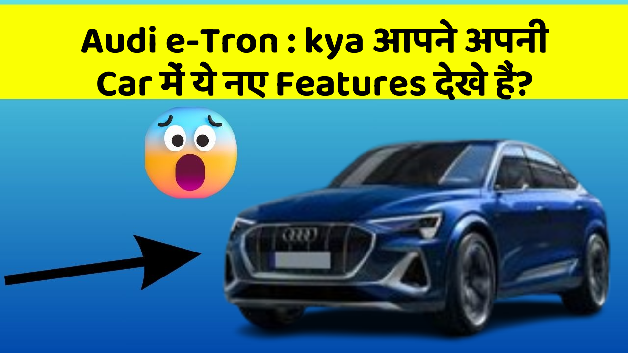 Audi e-Tron:kya आपने अपनी Car में ये नए Features देखे हैं?