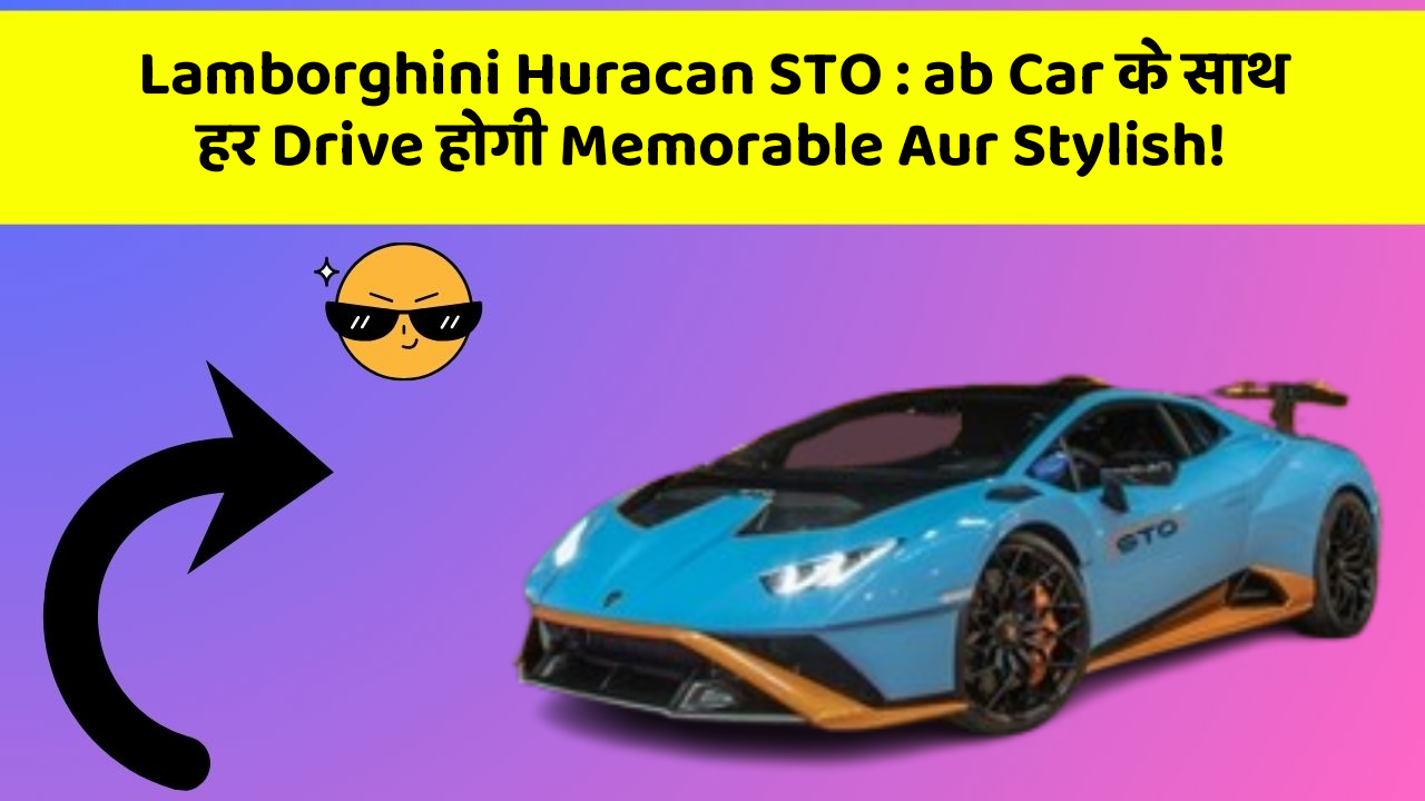 Lamborghini Huracan STO : ab Car के साथ हर Drive होगी Memorable Aur Stylish!