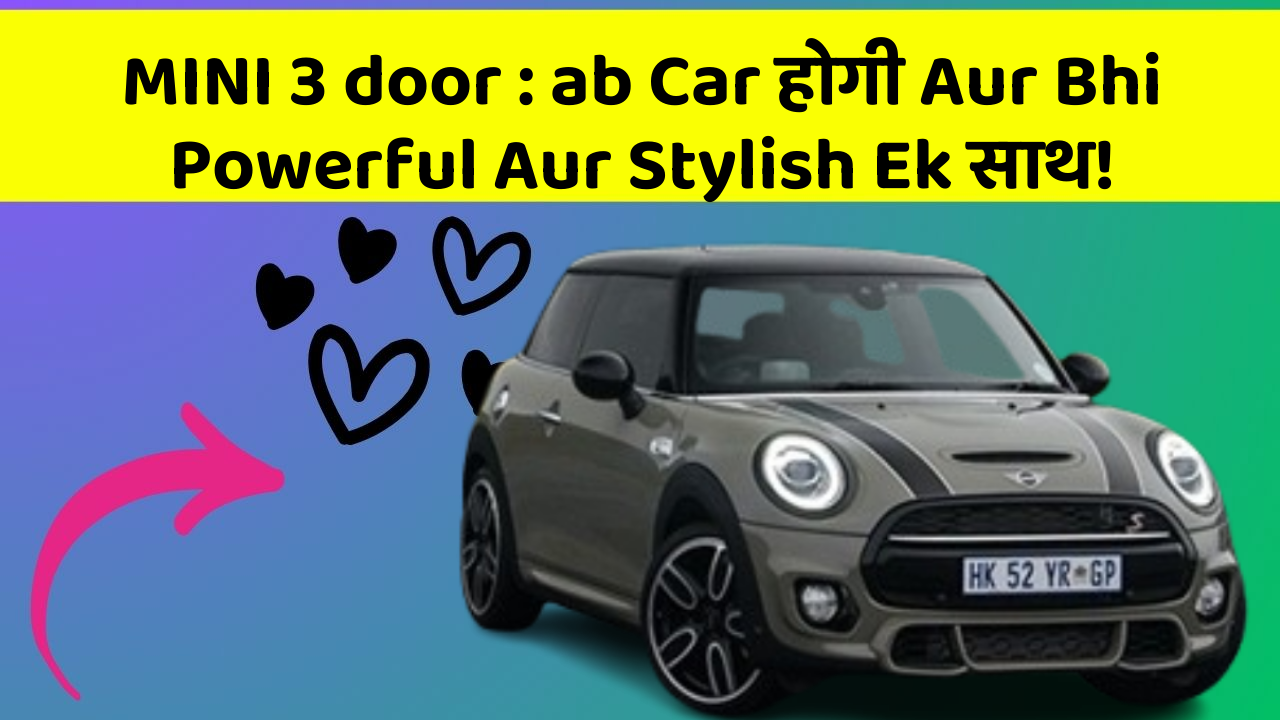 MINI 3 door: ab Car होगी Aur Bhi Powerful Aur Stylish Ek साथ!