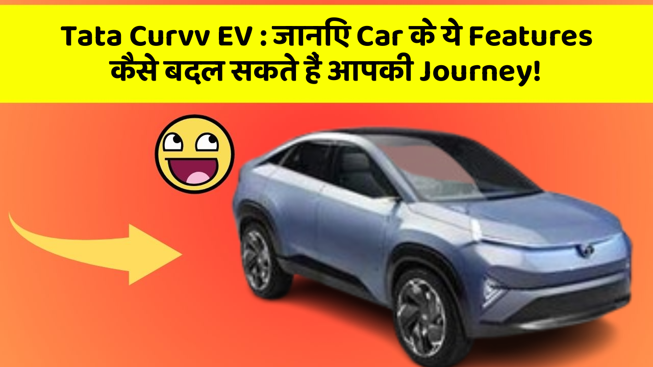 Tata Curvv EV: जानिए Car के ये Features कैसे बदल सकते हैं आपकी Journey!