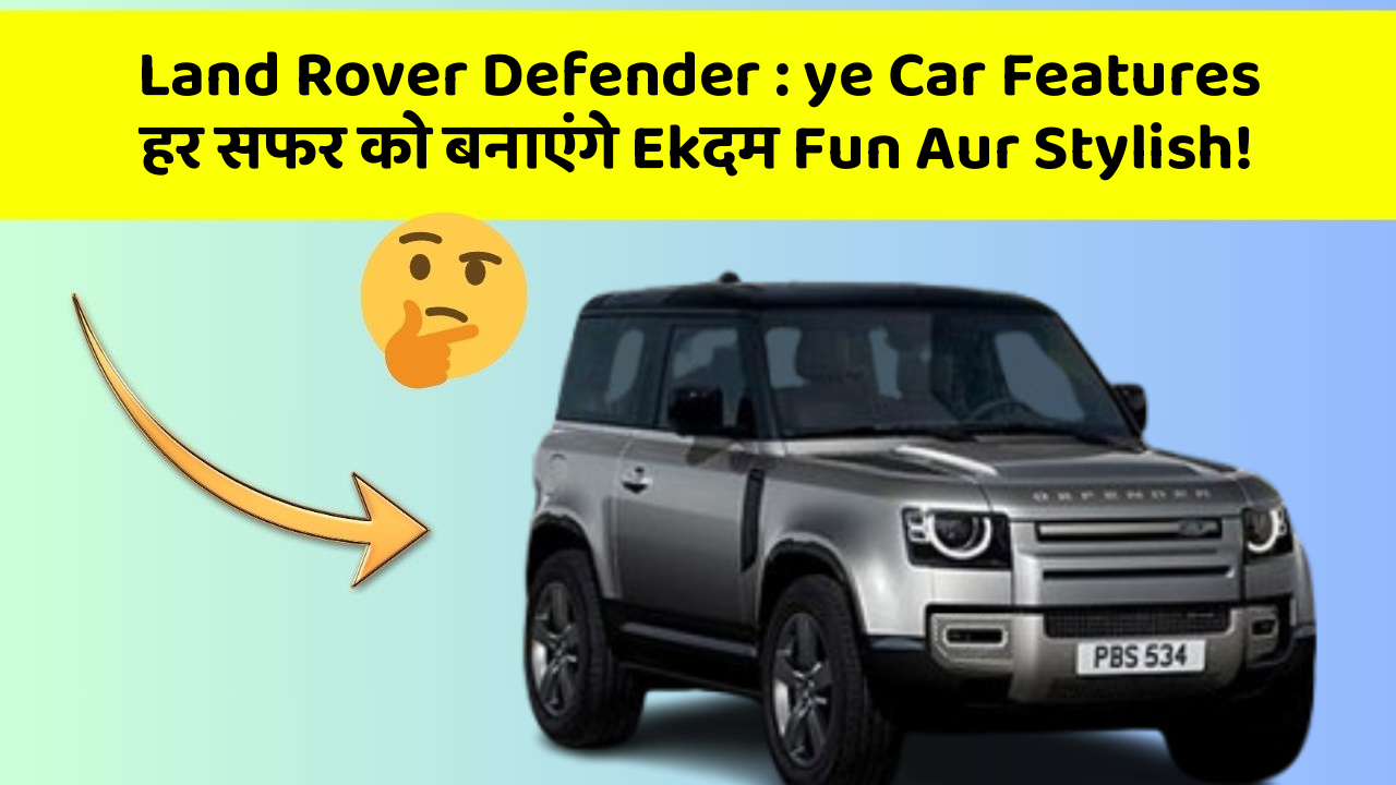 Land Rover Defender: ye Car Features हर सफर को बनाएंगे Ekदम Fun Aur Stylish!