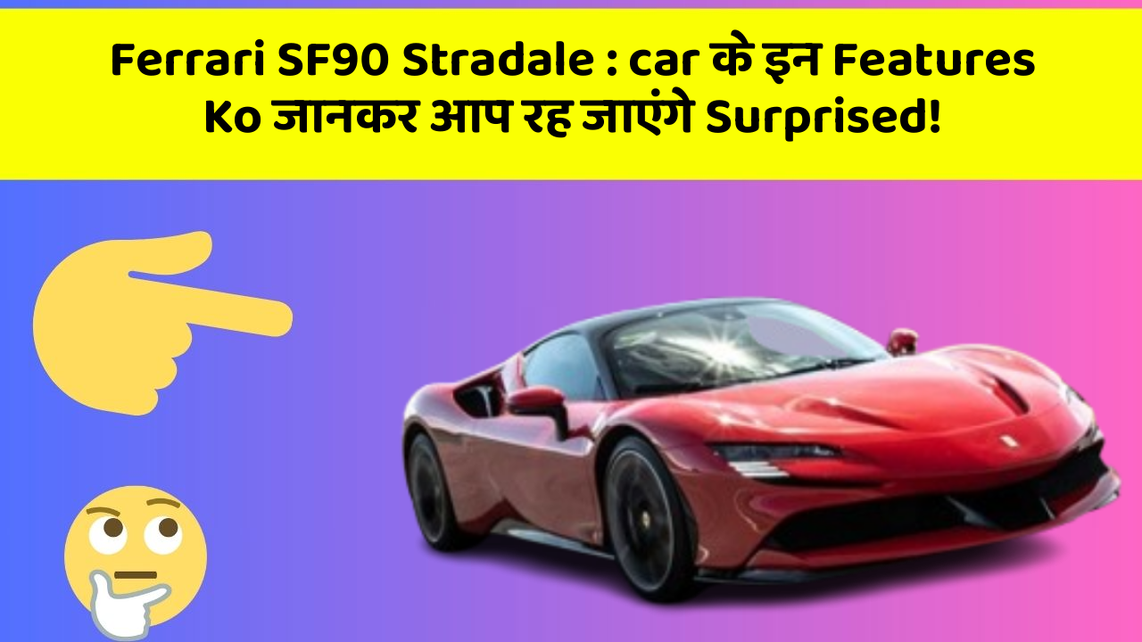Ferrari SF90 Stradale: car के इन Features Ko जानकर आप रह जाएंगे Surprised!