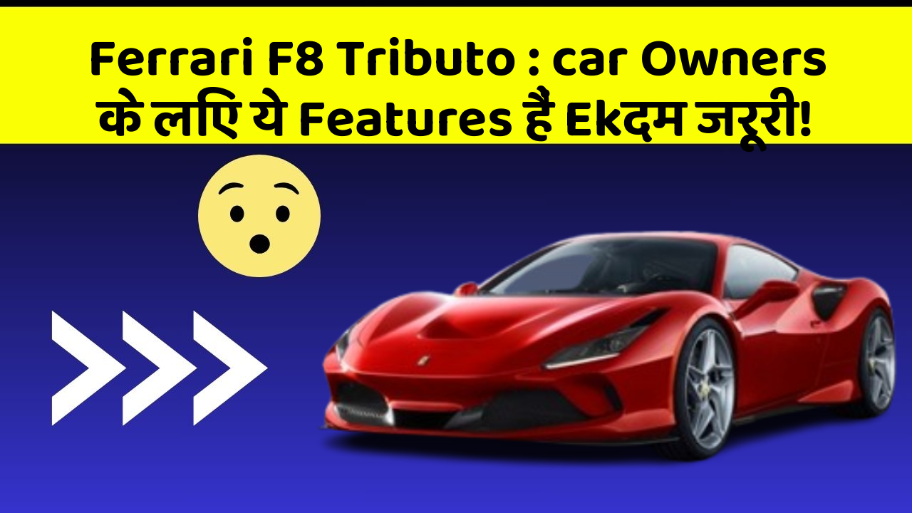 Ferrari F8 Tributo: car Owners के लिए ये Features हैं Ekदम जरूरी!