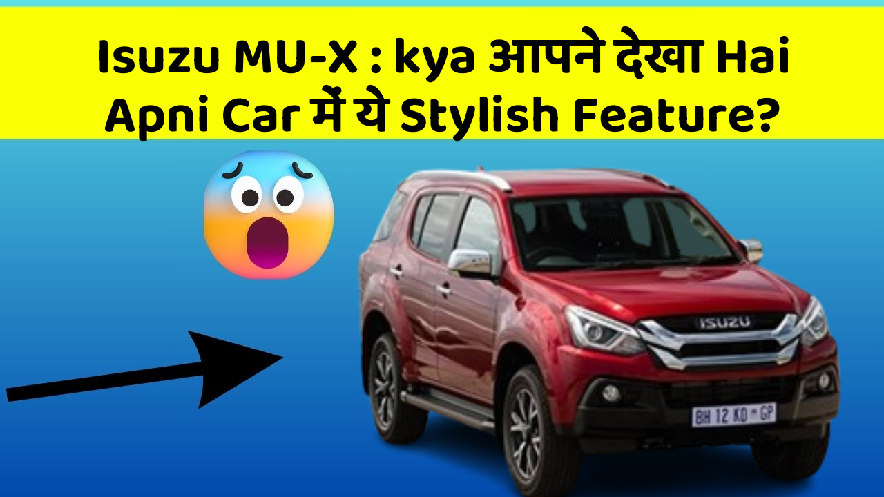 Isuzu MU-X:kya आपने देखा Hai Apni Car में ये Stylish Feature?