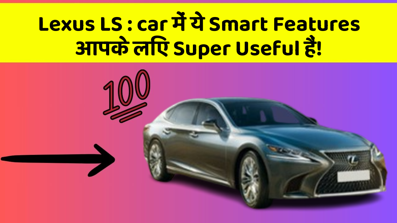 Lexus LS:car में ये Smart Features आपके लिए Super Useful हैं!