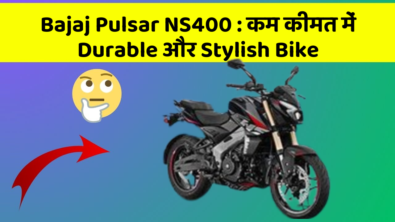 Bajaj Pulsar NS400: कम कीमत में Durable और Stylish Bike