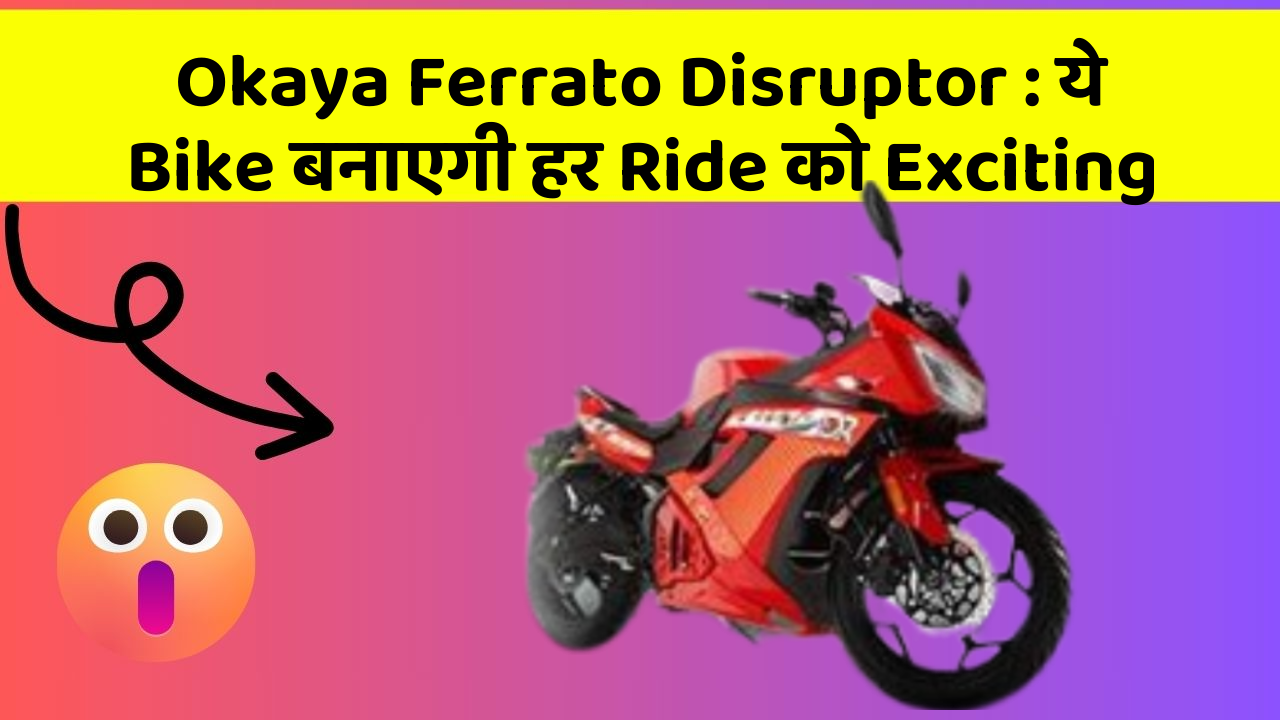 Okaya Ferrato Disruptor: ये Bike बनाएगी हर Ride को Exciting