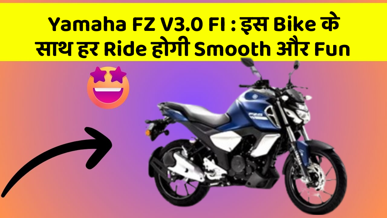 Yamaha FZ V3.0 FI: इस Bike के साथ हर Ride होगी Smooth और Fun