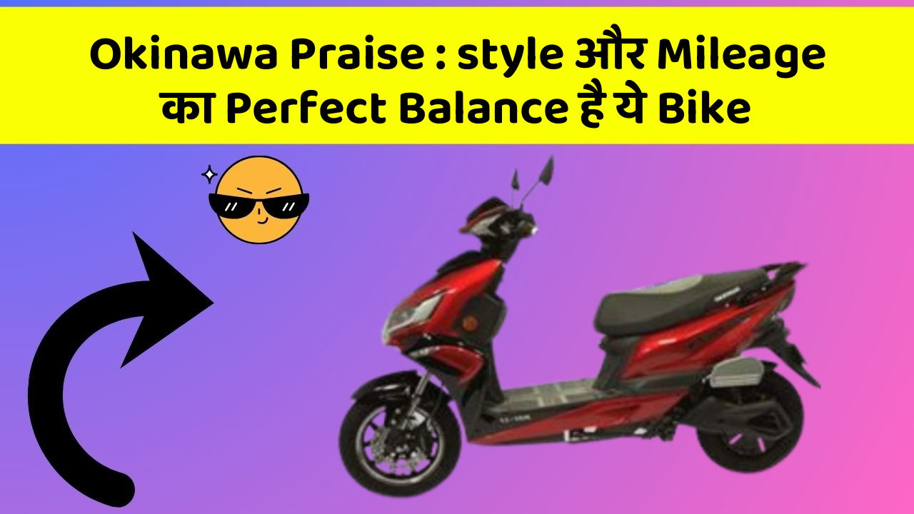 Okinawa Praise: style और Mileage का Perfect Balance है ये Bike