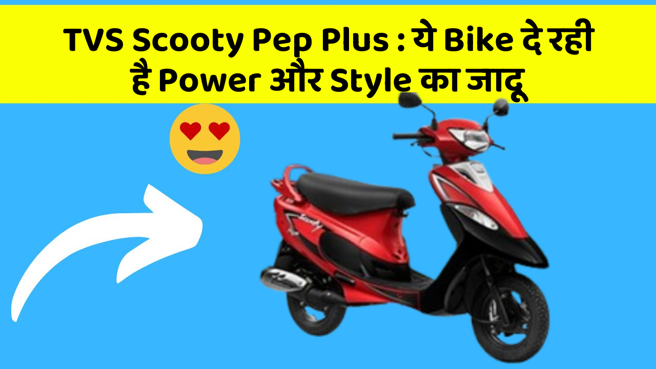TVS Scooty Pep Plus: ये Bike दे रही है Power और Style का जादू
