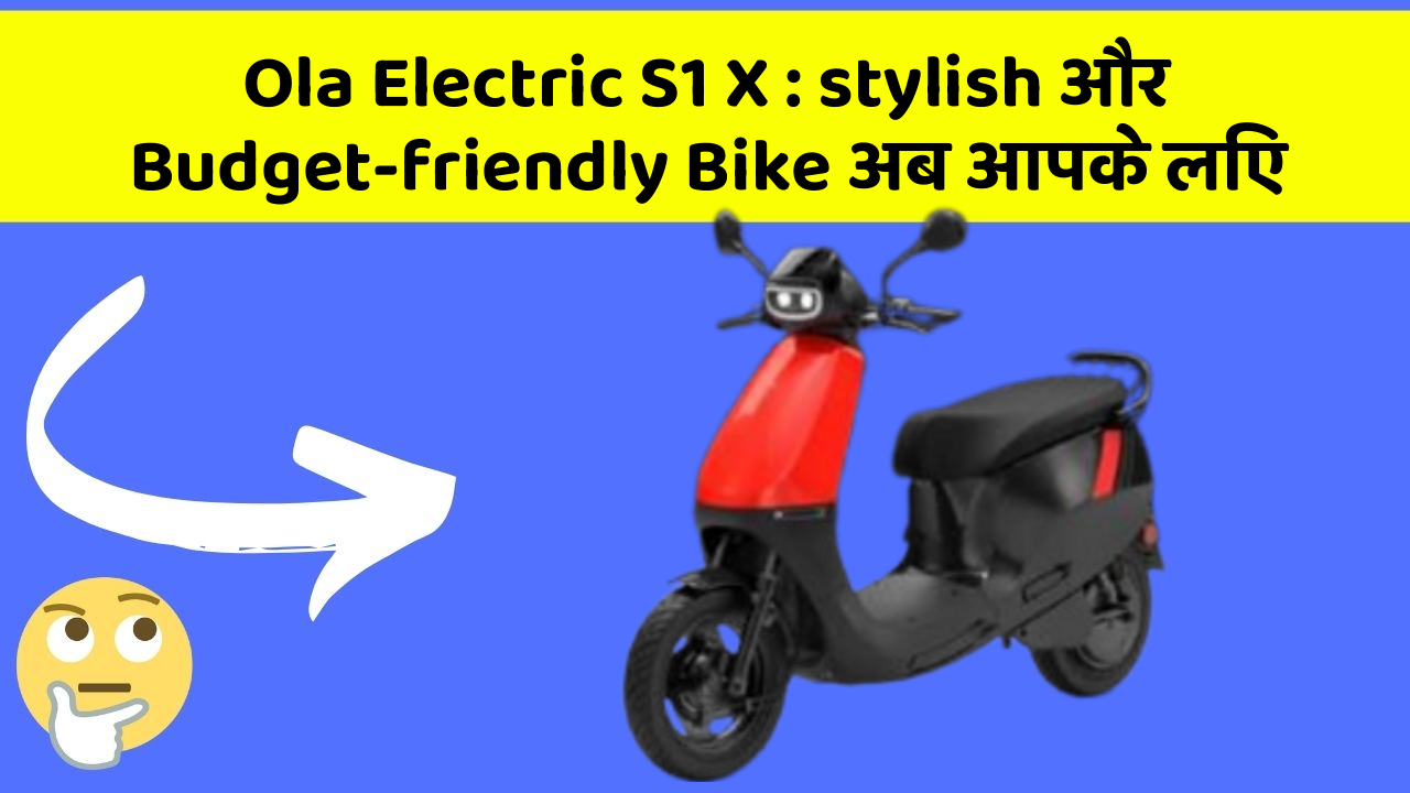 Ola Electric S1 X: stylish और Budget-friendly Bike अब आपके लिए