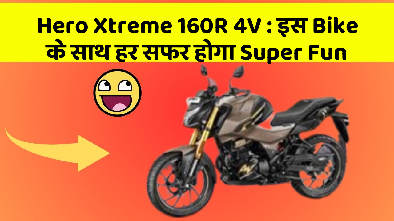 Hero Xtreme 160R 4V: इस Bike के साथ हर सफर होगा Super Fun