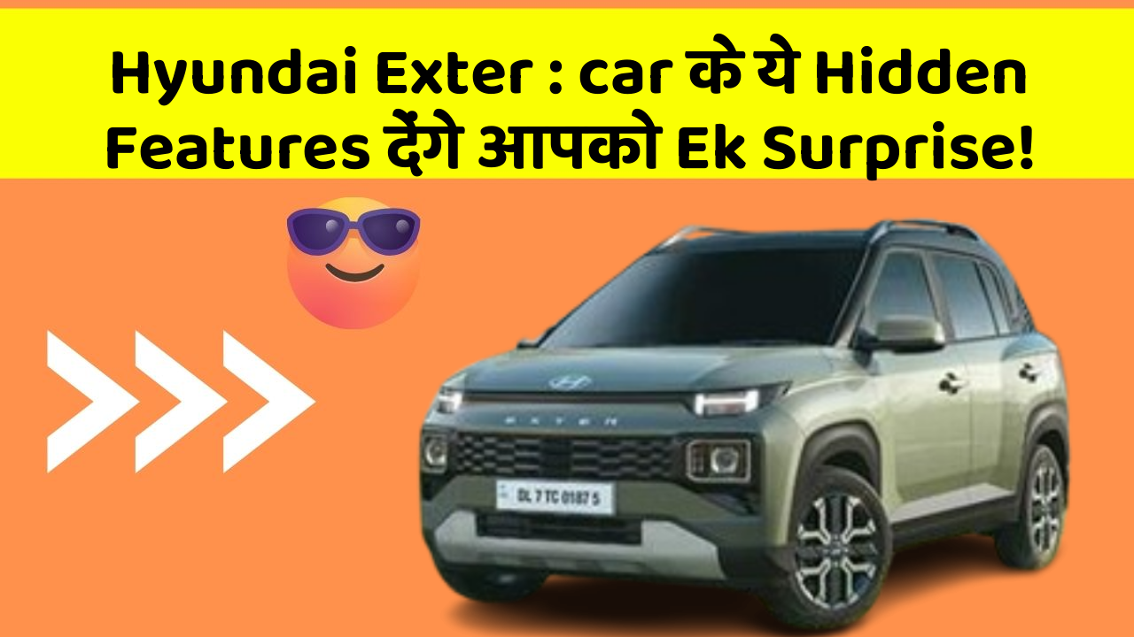 Hyundai Exter: car के ये Hidden Features देंगे आपको Ek Surprise!