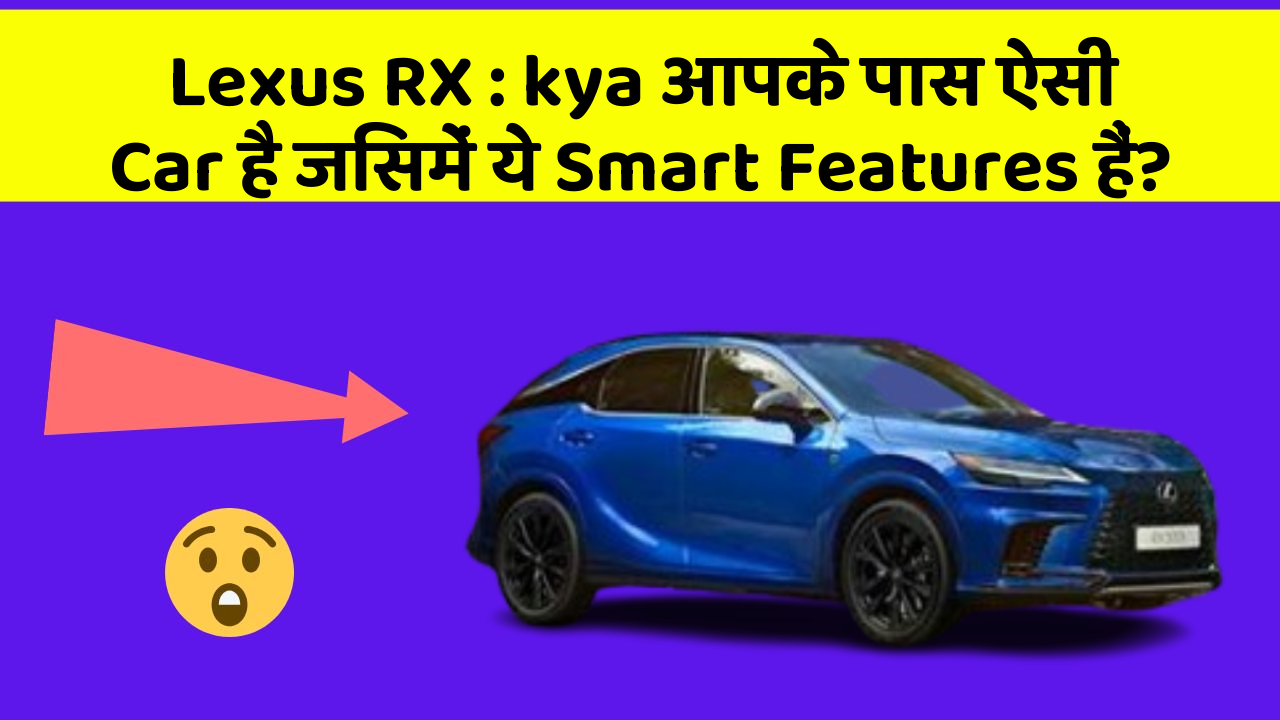 Lexus RX: kya आपके पास ऐसी Car है जिसमें ये Smart Features हैं?