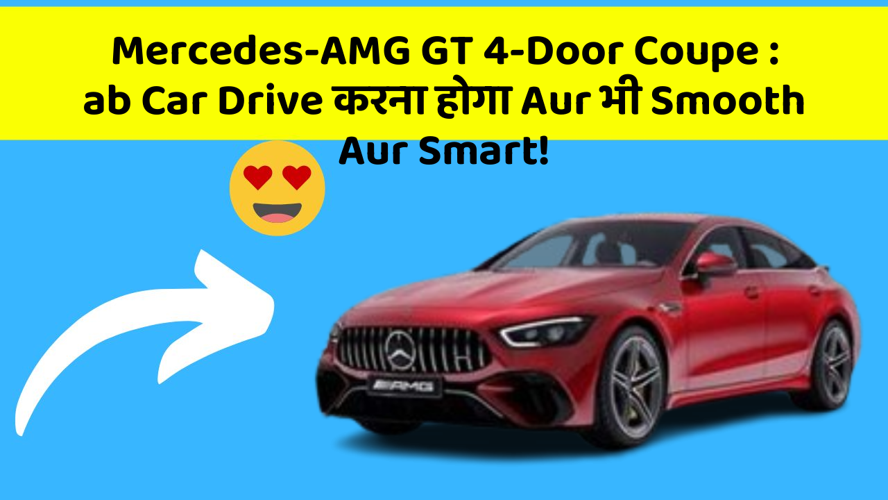 Mercedes-AMG GT 4-Door Coupe : ab Car Drive करना होगा Aur भी Smooth Aur Smart!